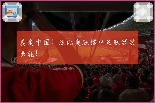 真爱中国！法比奥独撑中足联颁奖典礼！