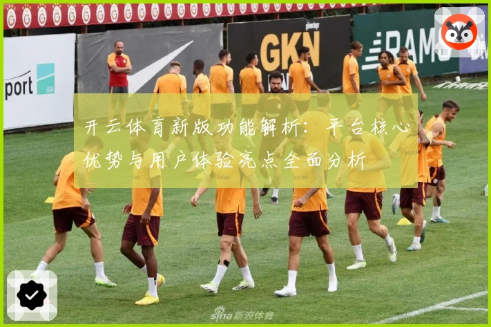 开云体育新版功能解析：平台核心优势与用户体验亮点全面分析