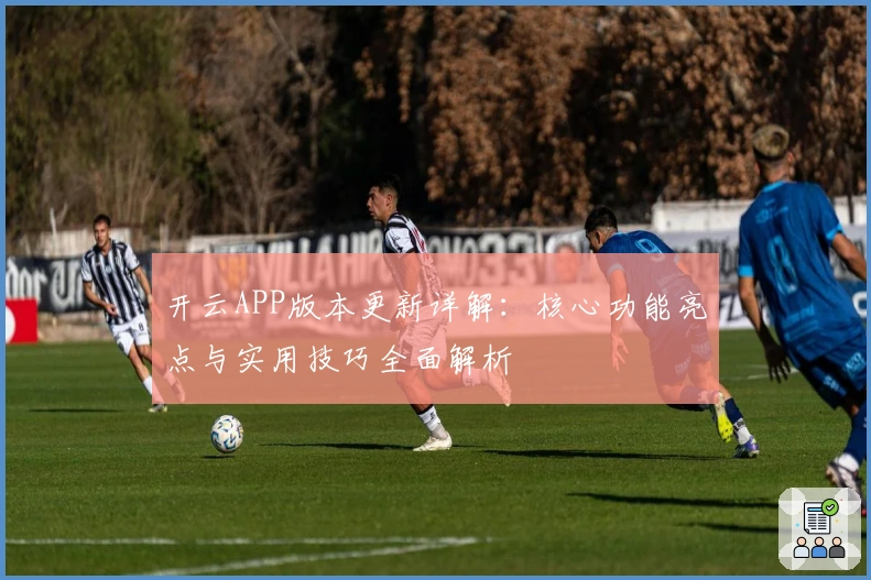 开云APP版本更新详解:核心功能亮点与实用技巧全面解析