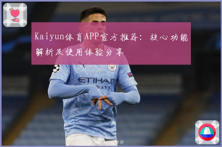 Kaiyun体育APP官方推荐：核心功能解析及使用体验分享