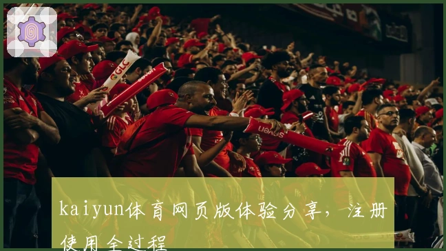 kaiyun体育网页版体验分享，注册使用全过程
