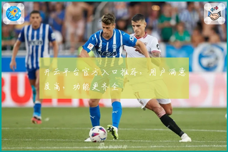 开云平台官方入口推荐，用户满意度高，功能更齐全